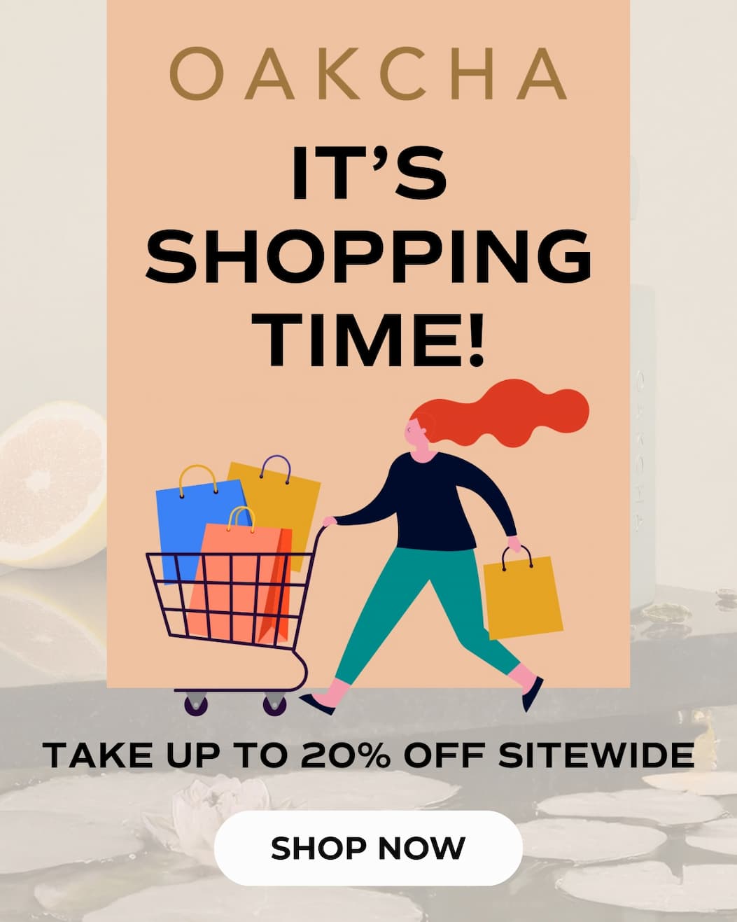 Oakcha. Its Shopping Time. Take 20% off sitewide now!