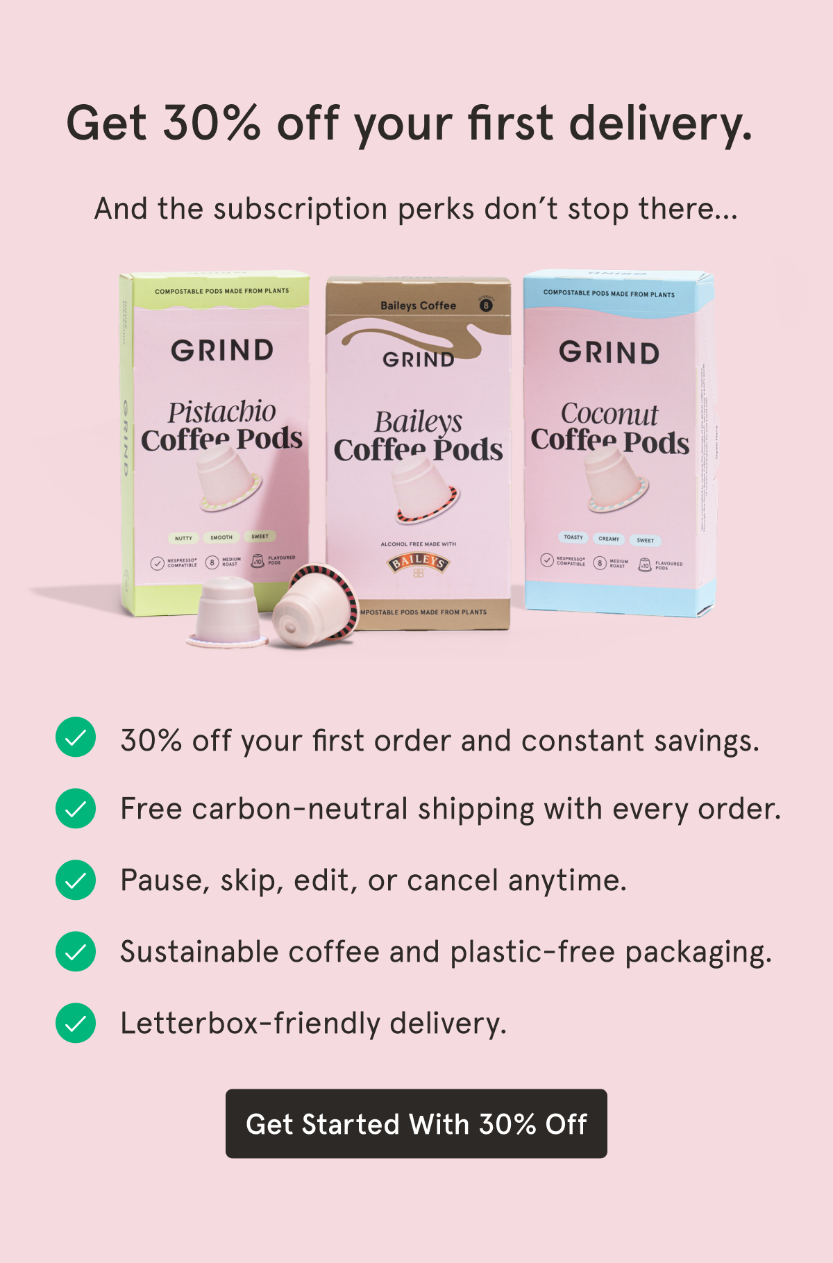 Get started with 30% off your first order