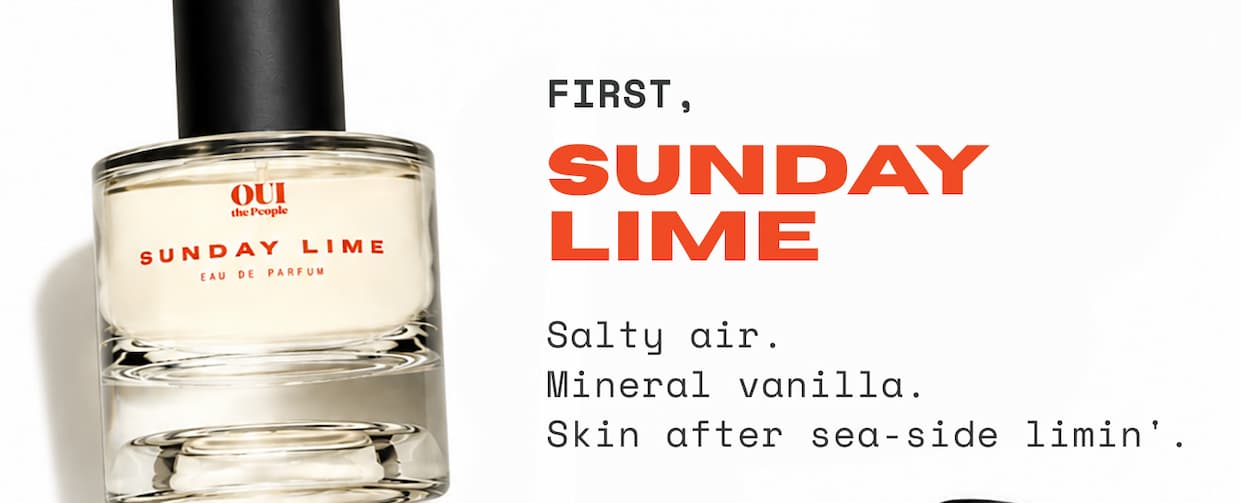 First, Sunday Lime. Salty air. Mineral Vanilla. skin after sea-side limin'.