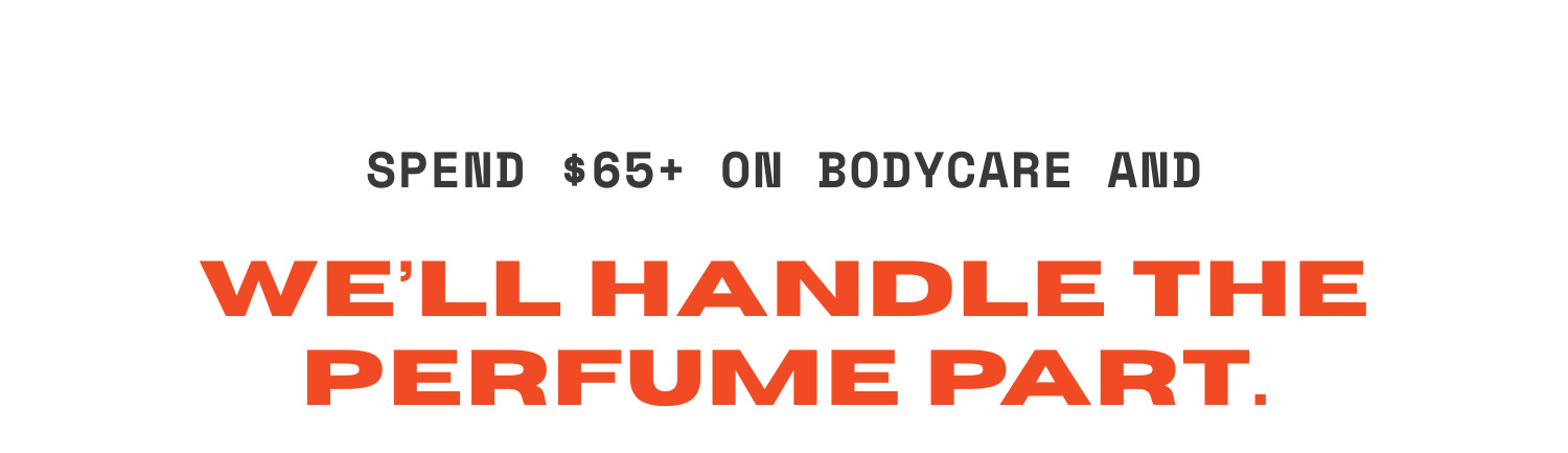 Spend $65+ on bodycare and we'll handle the perfume part.
