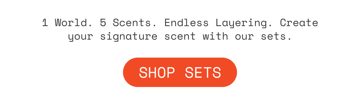 1 World. 5 Scents. Endless Layering. Create your signature scent with our sets.