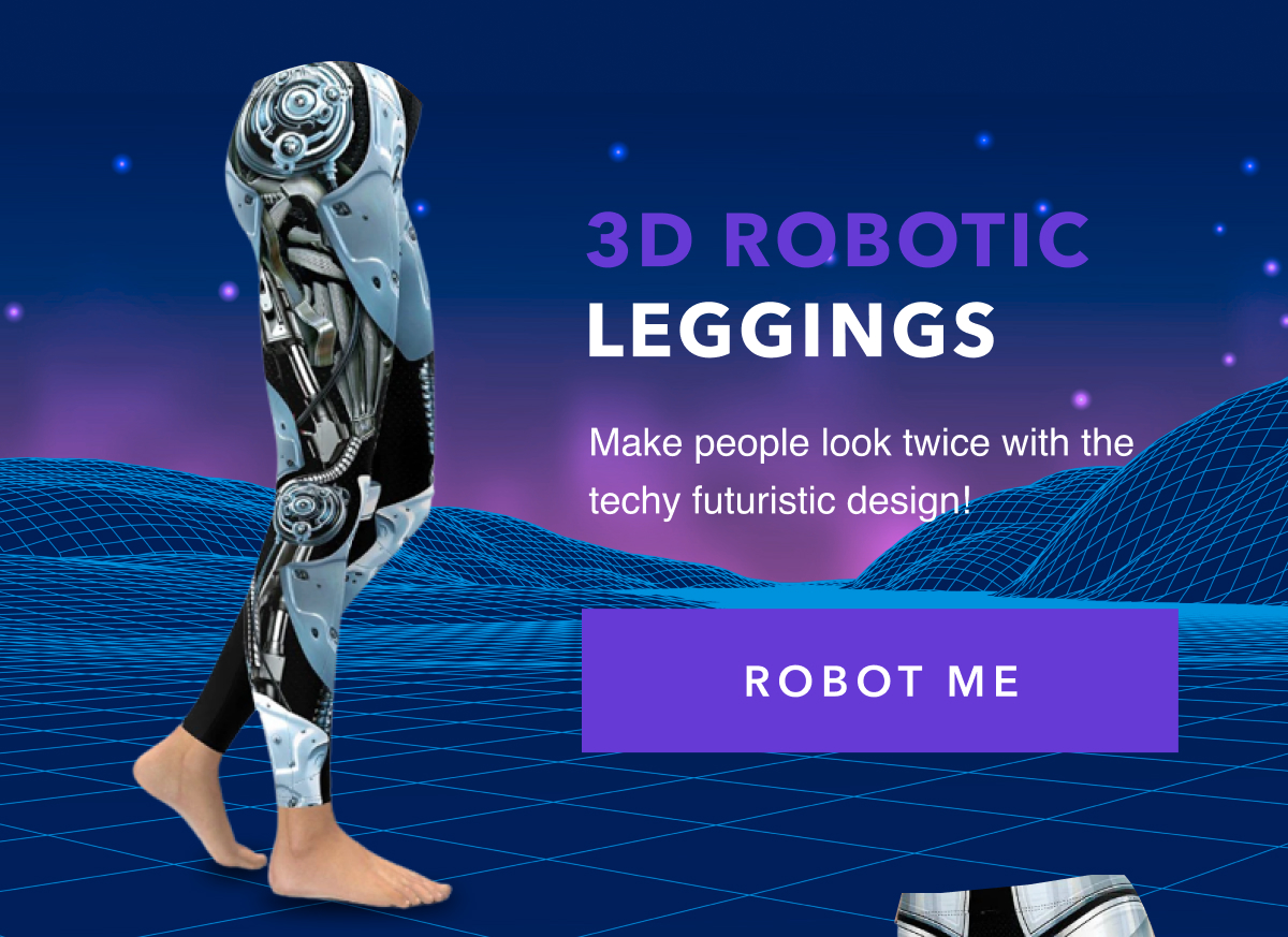 3D ROBOTIC LEGGINGS   Make people look twice with the techy futuristic design!