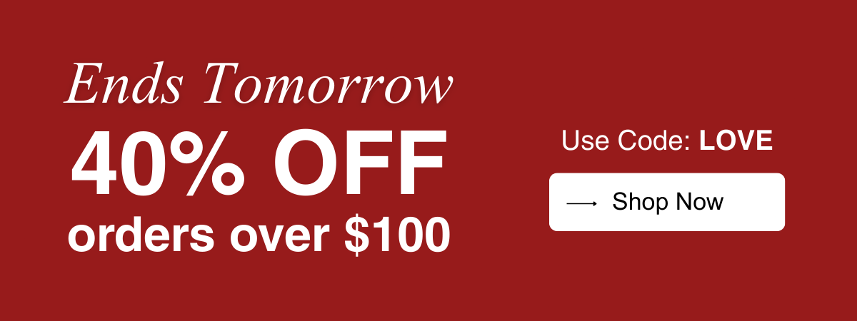 40% Off ove $100 - Use code: LOVE