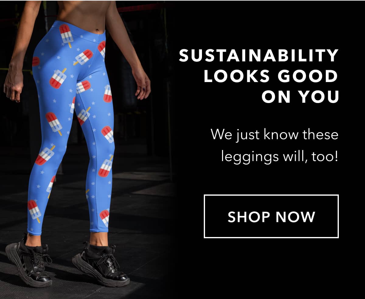 Sustainability Looks Good on You  We're certain these leggings will, too! SHOP THE COLLECTION 