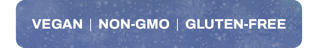 [VEGAN / NON-GMO / GLUTEN-FREE]