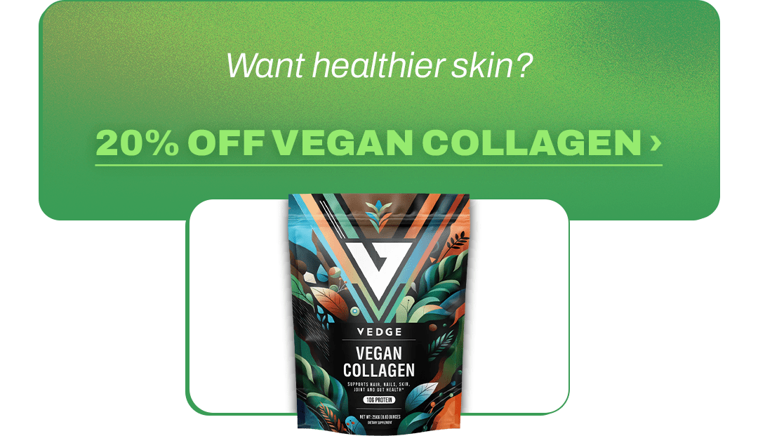 Want healthier skin?  20% OFF VEGAN COLLAGEN