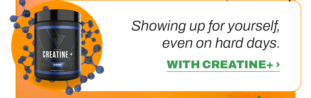 Showing up for yourself, even on hard days. WITH CREATINE+ ›