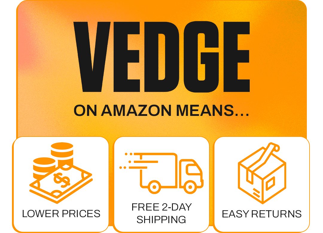 VEGDE ON AMAZON MEANS…  LOWER PIRCES / FREE 2-DAY SHIPPING / EASY RETURNS
