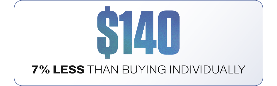 $140 - 7% LESS THAN BUYING INDIVIDUALLY