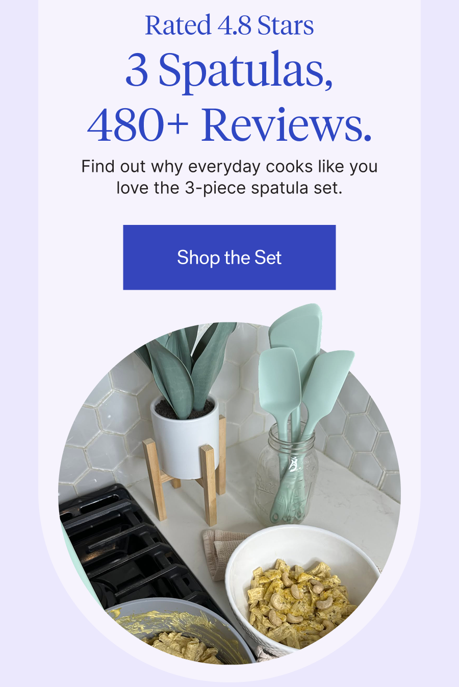 Rated 4.8 Stars | 3 Spatulas, 480+ Reviews / Shop The Set