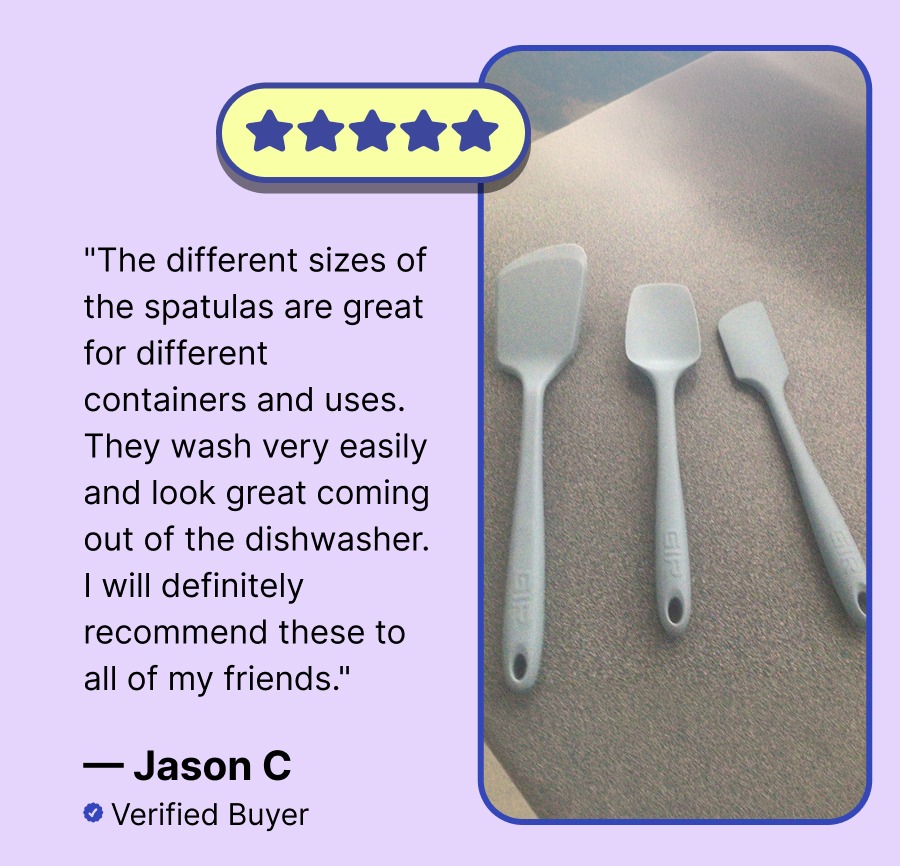 "The different sizes of the spatulas are great for different containers and uses. They wash very easily and look great coming out of the dishwasher. I will definitely recommend these to all of my friends." - Jason C.