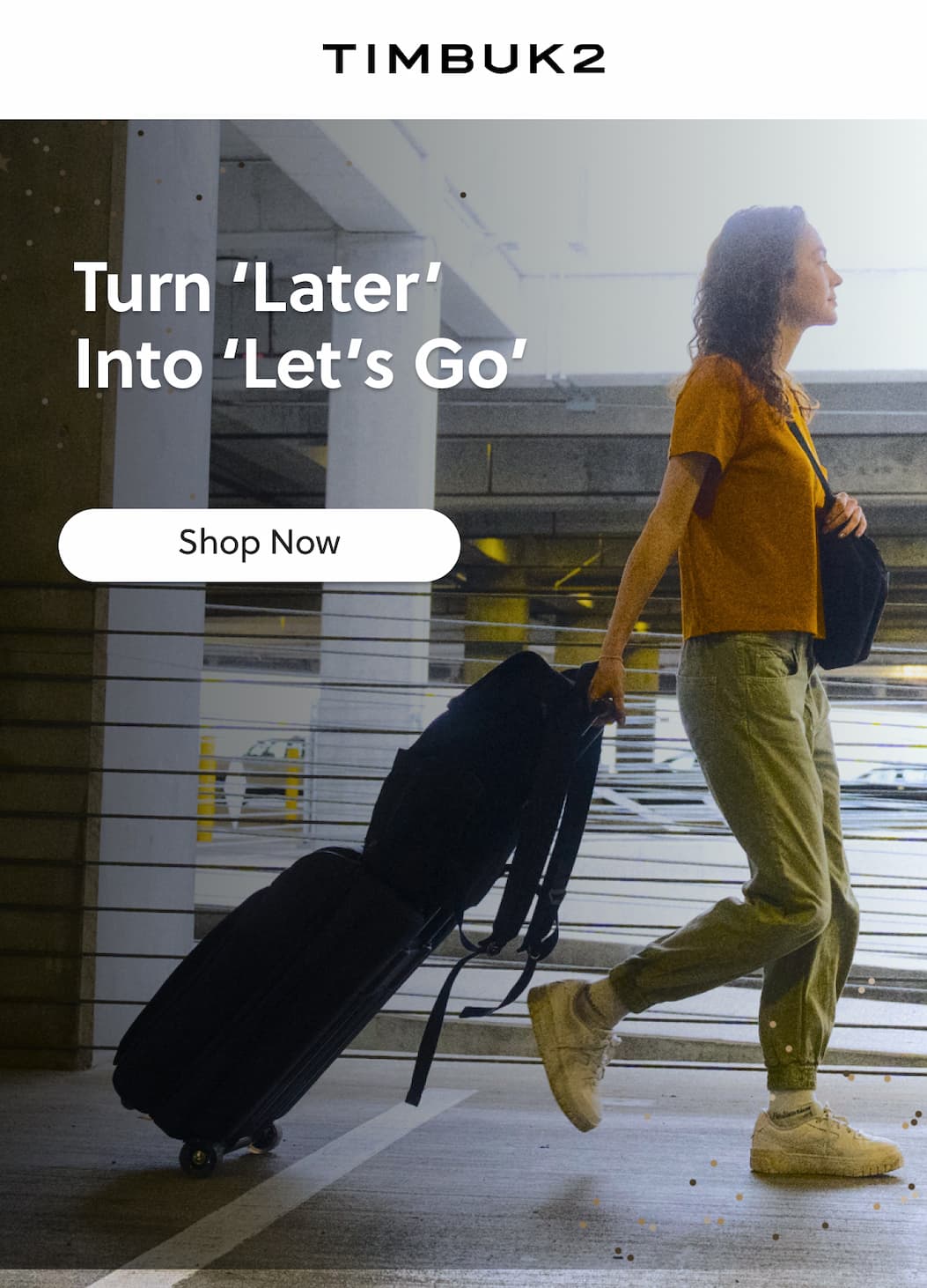 Turn 'Later' Into 'Let's Go'. Shop Now