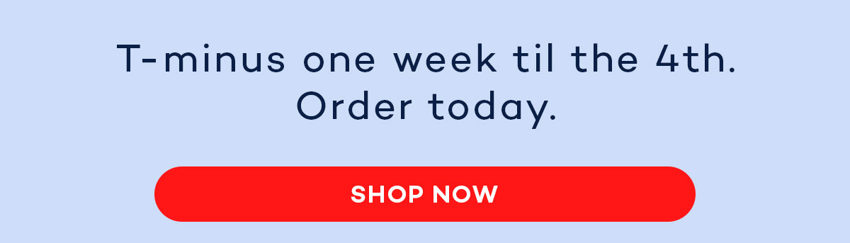 T-minus one week til the 4th. Order today.