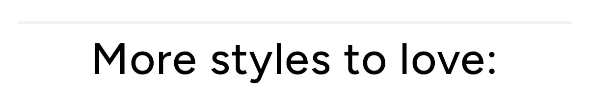 More Styles to Love: 