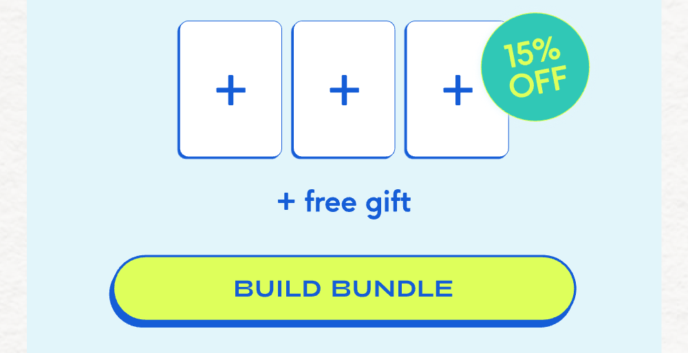 15% off + free gift BUILD YOUR BUNDLE