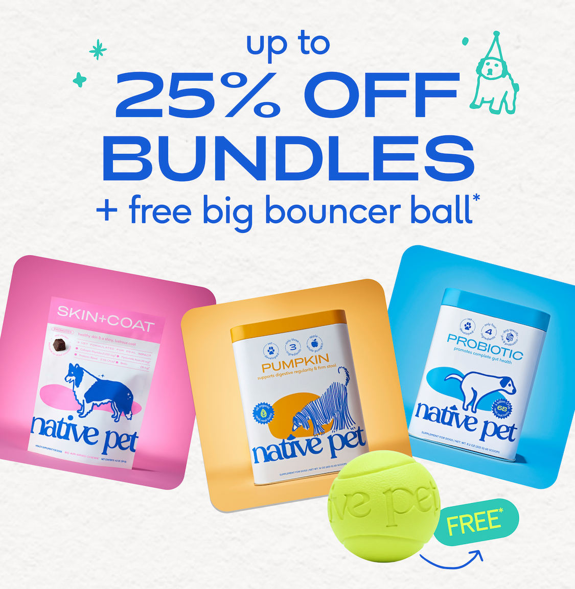 25% off up to + free big bouncer ball* bundles