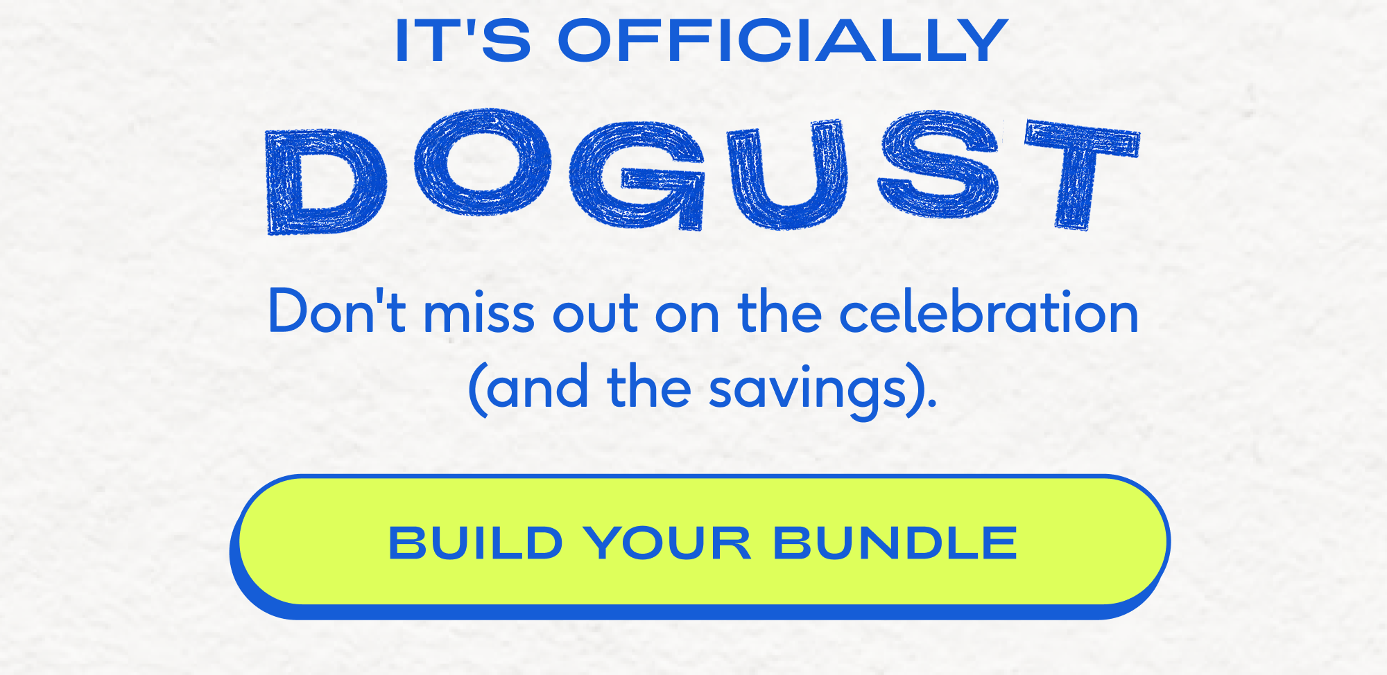 It's officially   Don't miss out on the celebration (and the savings). build your bundle