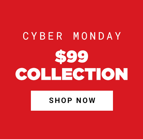Cyber Monday. $99 Collection. Shop Now.