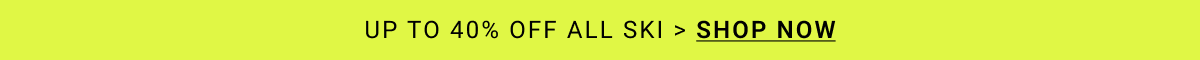 UP TO 40% OFF ALL SKI > SHOP NOW