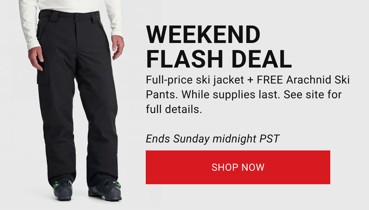 WEEKEND FLASH DEAL | Full-price ski jacket + FREE Arachnid Ski Pants. While supplies last. See site for full details.  Ends Sunday midnight PST
