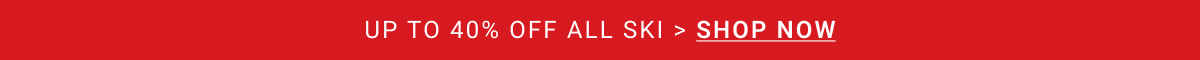 UP TO 40% OFF ALL SKI > SHOP NOW