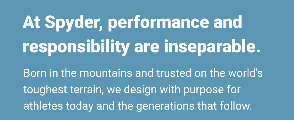 At Spyder, performance and responsibility are inseparable. 