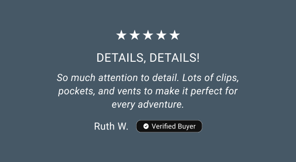 5 Stars - So much attention to detail. Lots of clips, pockets, and vents to make it perfect for every adventure.