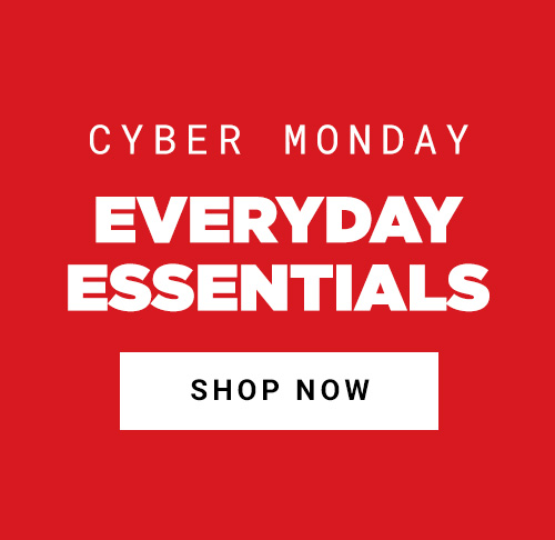 Cyber Monday. Everyday Essentials.