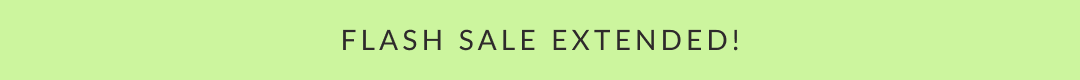 FLASH SALE EXTENDED!