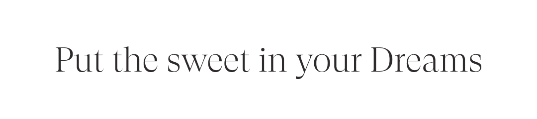 Put the sweet in your Dreams