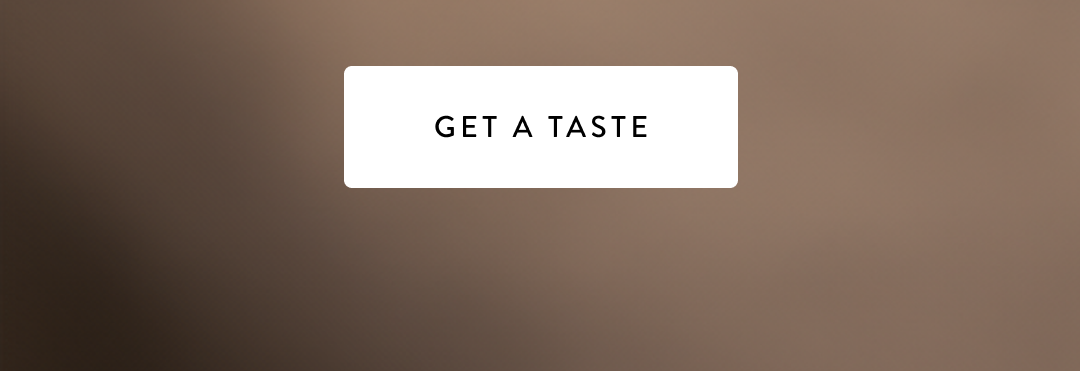 GET A TASTE