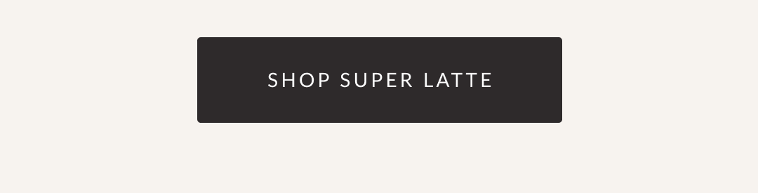 Shop Super Latte