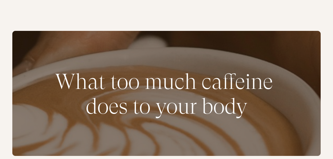 What too much caffeine  does to your body