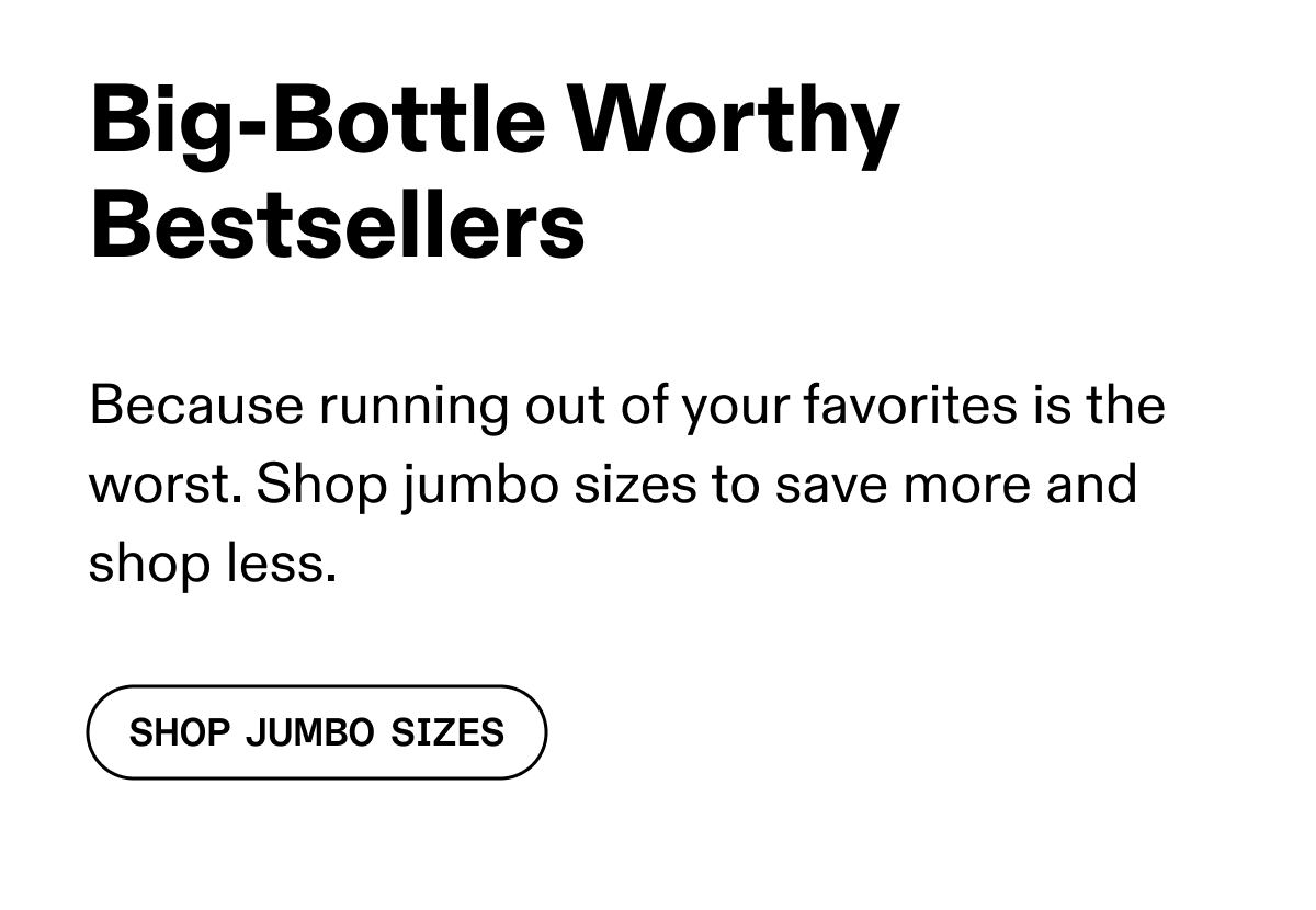 Big-Bottle Worthy Bestsellers | Shop Jumbo Sizes