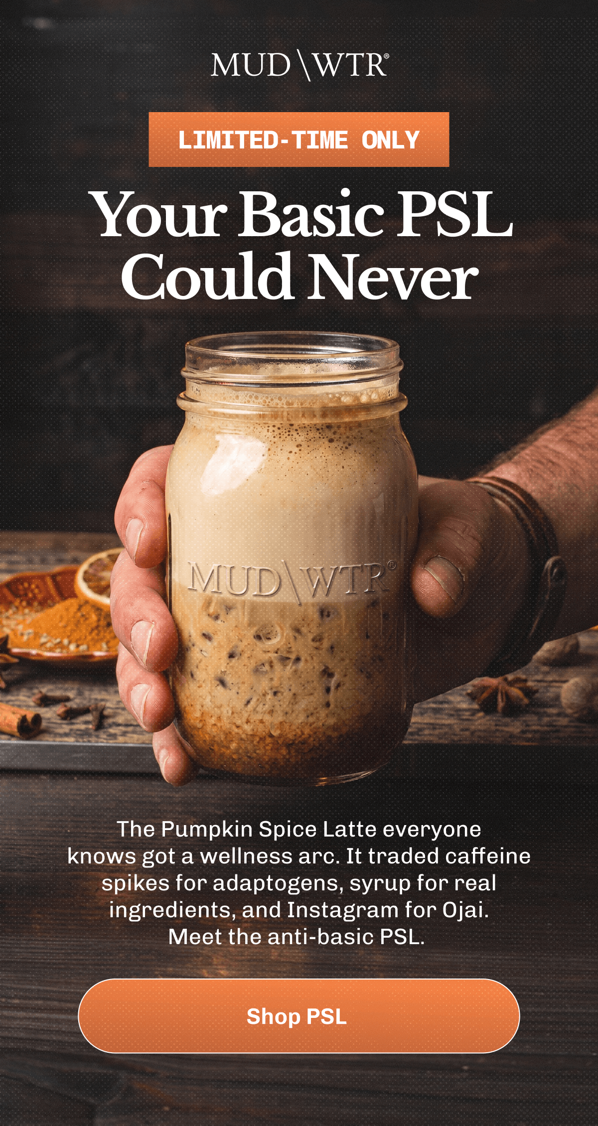 Limited-Time Only – Your Basic PSL Could Never – The Pumpkin Spice Latte everyone knows got a wellness arc. | It traded caffeine spikes for adaptogens, syrup for real ingredients, and Instagram for Ojai. | Meet the anti-basic PSL.&nbsp;| Shop PSL