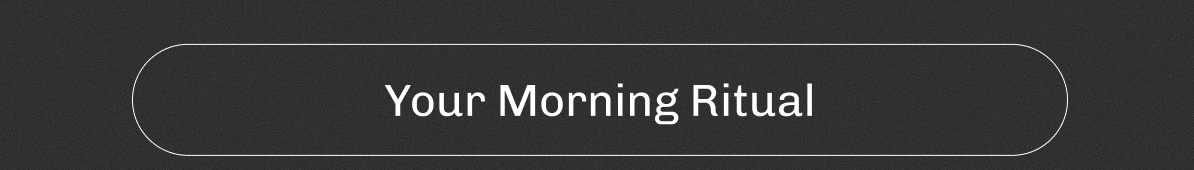 Your Morning Ritual
