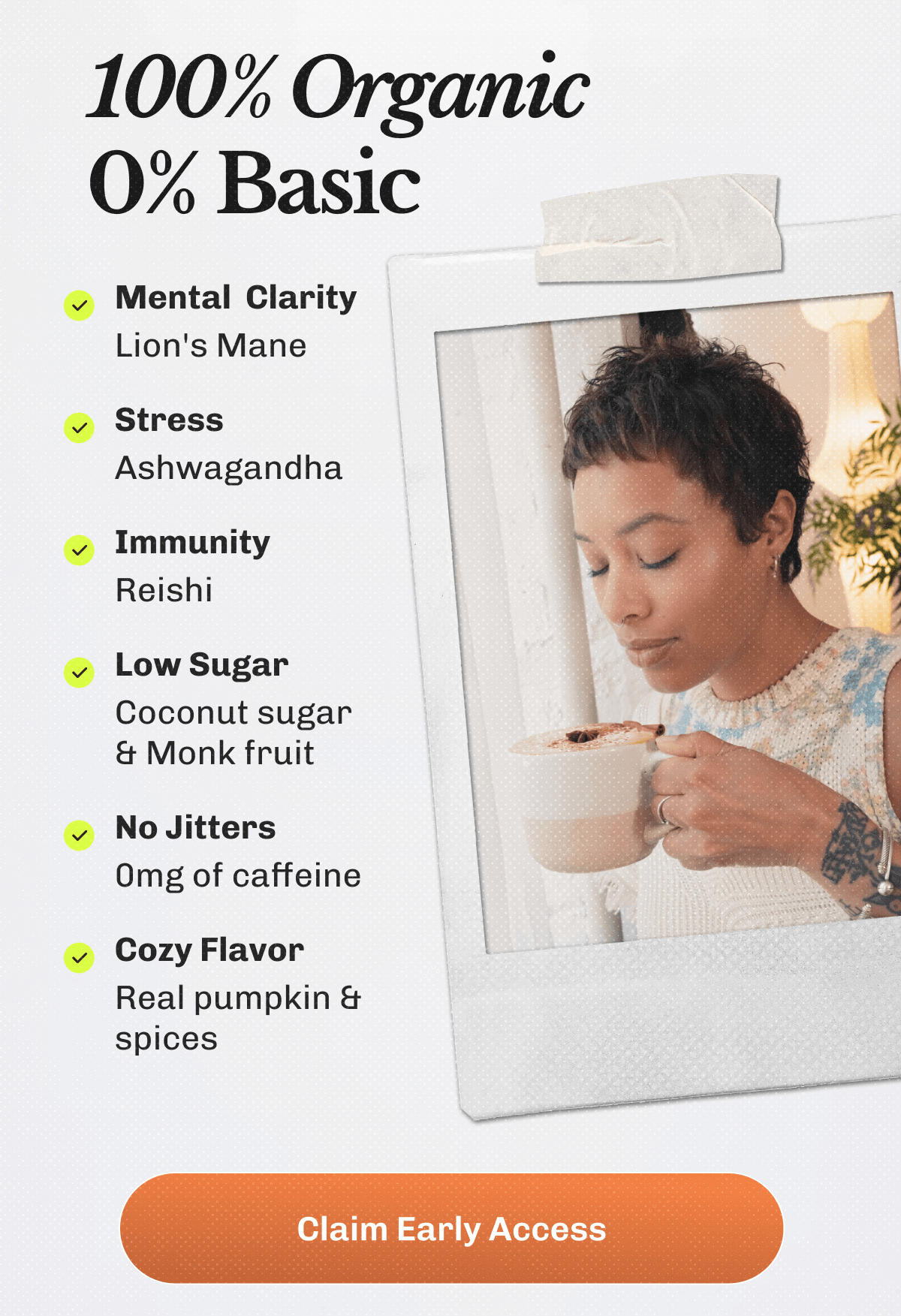 100% Organic 0% Basic – ✔ Mental Clarity – Lion's Mane ✔ Stress – Ashwagandha ✔ Immunity – Reishi ✔ Low Sugar – Coconut sugar & Monk fruit ✔ No Jitters – 0mg of caffeine ✔ Cozy Flavor – Real pumpkin & spices | Claim Early Access