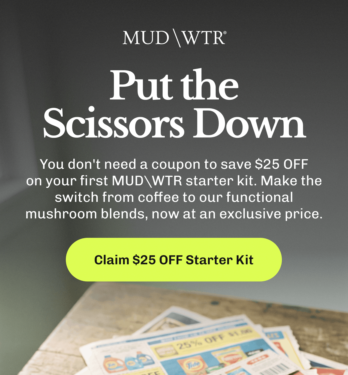 $25 OFF MUDWTR Starter Kit! – If you've been planning to get yourself off caffeine, now's your chance. | Take $25 OFF your first MUDWTR starter kit (no coupon clipping or code needed). | Claim $25 OFF Starter Kit&nbsp;