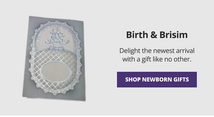 Birth & Brisim Delight the newest arrival with a gift like no other. SHOP NEWBORN GIFTS