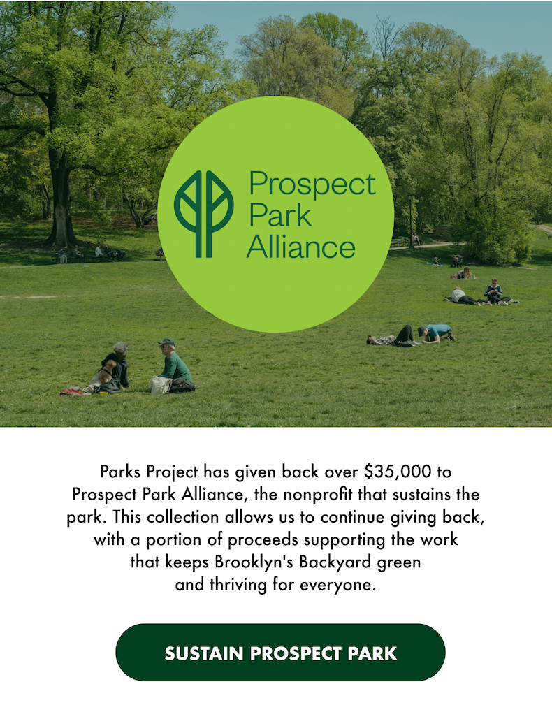 An picture of Prospect Park's green meadows and tree canopy with people relaxing on the lawn, overlaid with the Prospect Park Alliance logo. Body text reads: "Parks Project has given back over $35,000 to Prospect Park Alliance, the nonprofit that sustains the park. This collection allows us to continue giving back, with a portion of proceeds supporting the work that keeps Brooklyn's Backyard green and thriving for everyone." A dark green button reads "Sustain Prospect Park."