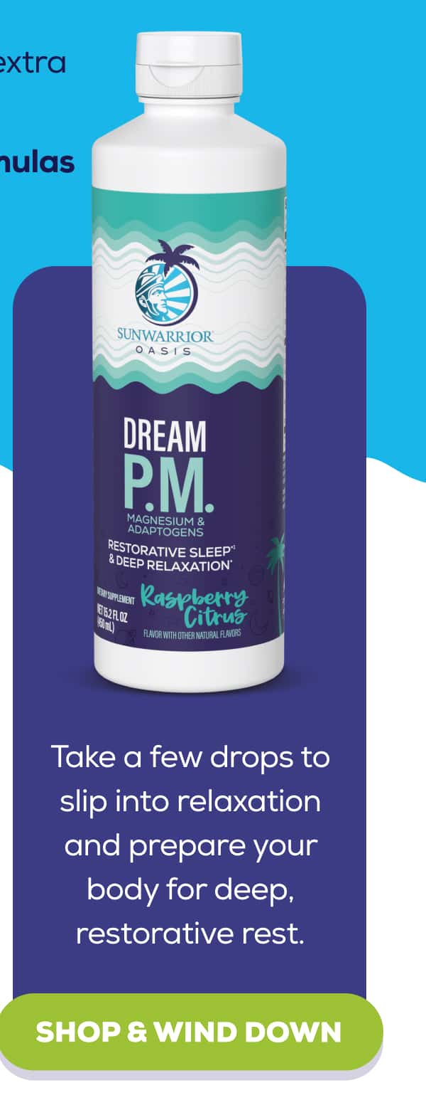 Liquid Dream PM  Take a few drops to slip into relaxation and prepare your body for deep, restorative rest. SHOP & WIND DOWN