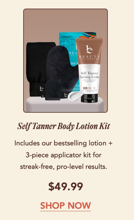 Self Tanner Body Lotion Kit Price: $49.99 Blurb: Includes our bestselling lotion + 3-piece applicator kit for streak-free, pro-level results at home.