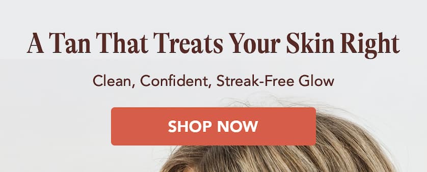 A Tan That Treats Your Skin Right Clean, Confident, Streak-Free Glow