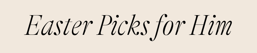 Easter Picks For Him