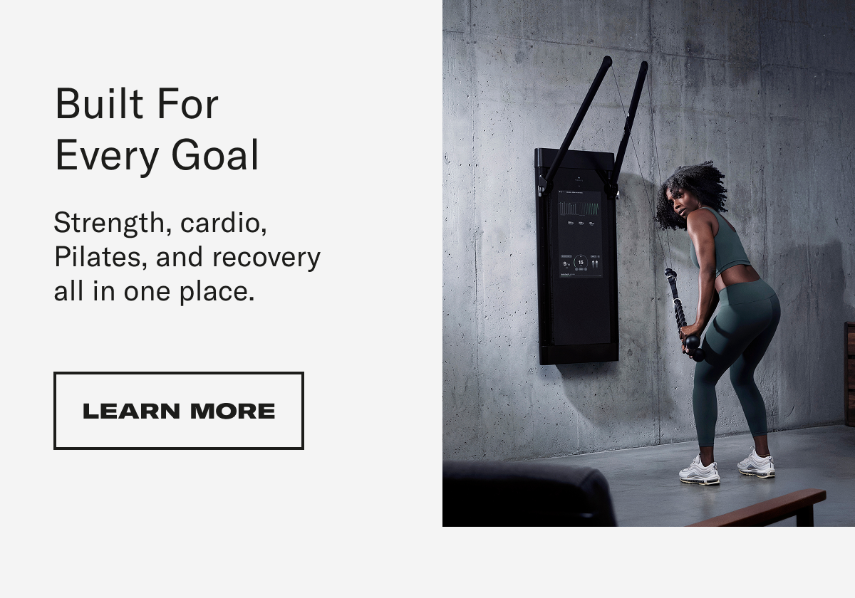 Built for every goal. Learn More