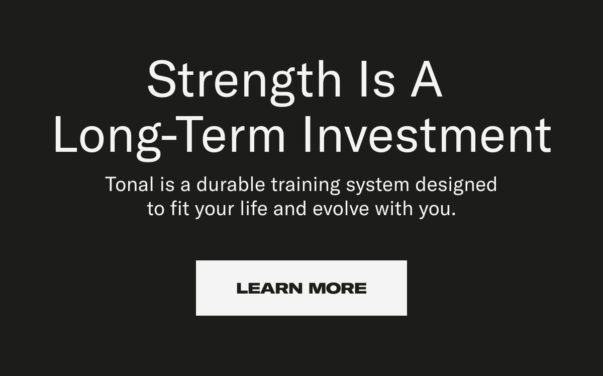 Strength is a long-term investment. Learn More