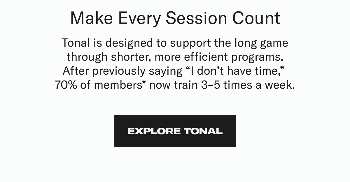 Make every session count. Explore Tonal