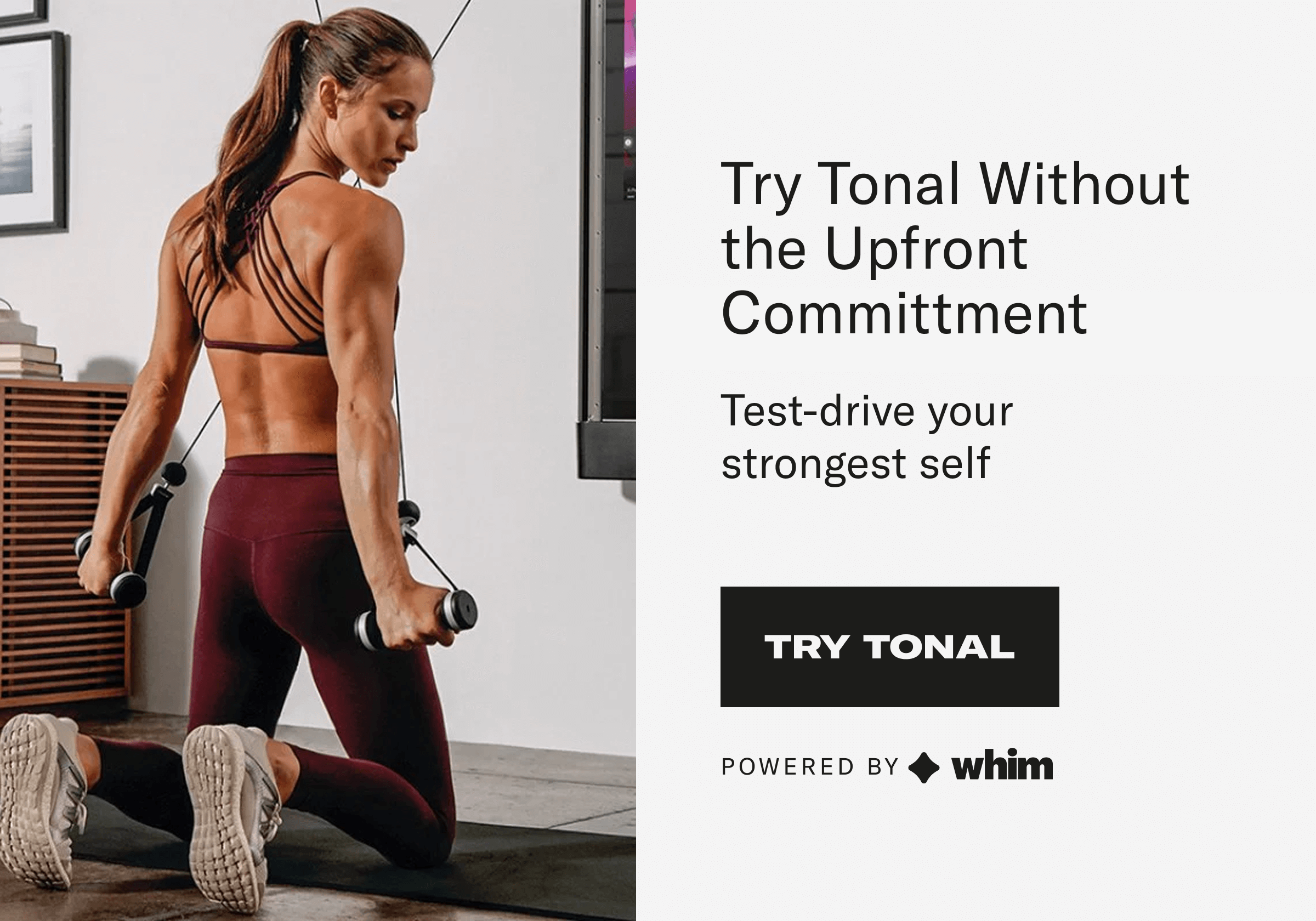 Try Tonal without the upfront committment. Try Tonal