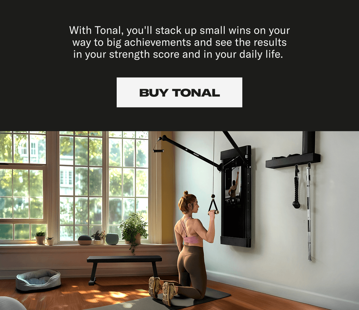 With Tonal, you'll stack up small wins on your way to big achievements and see the results in you strength score and in your daily life. Buy Tonal