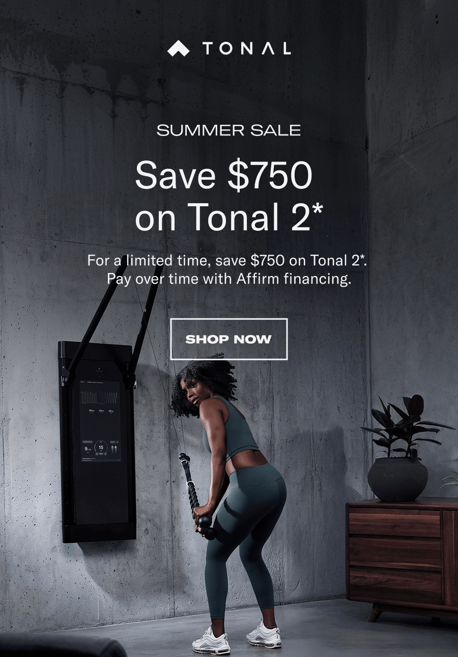 Sumer Sale. Save $750 on Tonal 2. Shop Now